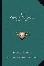 The Virgin Widow the Virgin Widow: A Play (1850) a Play (1850)