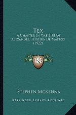 Tex Tex: A Chapter in the Life of Alexander Teixeira de Mattos (1922)a Chapter in the Life of Alexander Teixeira de Mattos (192