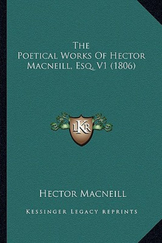 The Poetical Works of Hector MacNeill, Esq. V1 (1806) the Poetical Works of Hector MacNeill, Esq. V1 (1806)