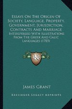 Essays on the Origin of Society, Language, Property, Governmessays on the Origin of Society, Language, Property, Government, Jurisdiction, Contracts a