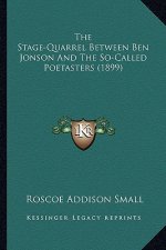 The Stage-Quarrel Between Ben Jonson and the So-Called Poetathe Stage-Quarrel Between Ben Jonson and the So-Called Poetasters (1899) Sters (1899)