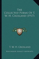 The Collected Poems of T. W. H. Crosland (1917) the Collected Poems of T. W. H. Crosland (1917)
