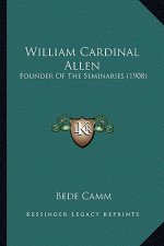 William Cardinal Allen: Founder of the Seminaries (1908)