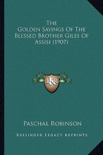 The Golden Sayings of the Blessed Brother Giles of Assisi (1the Golden Sayings of the Blessed Brother Giles of Assisi (1907) 907)