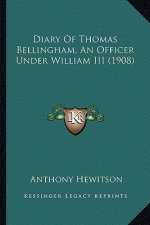 Diary of Thomas Bellingham, an Officer Under William III (19diary of Thomas Bellingham, an Officer Under William III (1908) 08)