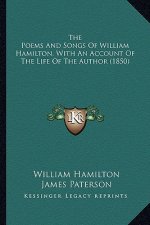 The Poems and Songs of William Hamilton, with an Account of the Poems and Songs of William Hamilton, with an Account of the Life of the Author (1850)