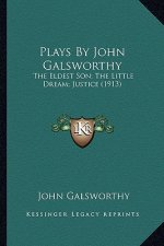 Plays by John Galsworthy: The Eldest Son; The Little Dream; Justice (1913) the Eldest Son; The Little Dream; Justice (1913)