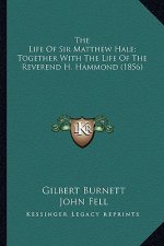 The Life of Sir Matthew Hale; Together with the Life of the the Life of Sir Matthew Hale; Together with the Life of the Reverend H. Hammond (1856) Rev