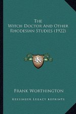 The Witch Doctor and Other Rhodesian Studies (1922) the Witch Doctor and Other Rhodesian Studies (1922)