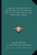 Familiar Anecdotes of Sir Walter Scott, with a Sketch of Thefamiliar Anecdotes of Sir Walter Scott, with a Sketch of the Life of the Shepherd (1834) L