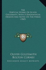 The Poetical Works of Oliver Goldsmith, with a Biographical the Poetical Works of Oliver Goldsmith, with a Biographical Memoir and Notes on the Poems