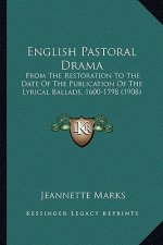 English Pastoral Drama: From the Restoration to the Date of the Publication of the Lfrom the Restoration to the Date of the Publication of the