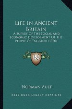 Life in Ancient Britain: A Survey of the Social and Economic Development of the Peopla Survey of the Social and Economic Development of the Peo