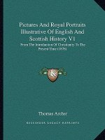 Pictures and Royal Portraits Illustrative of English and Scottish History V1: From the Introduction of Christianity to the Present Time (1878)
