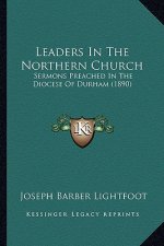 Leaders in the Northern Church: Sermons Preached in the Diocese of Durham (1890)