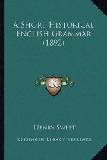 A Short Historical English Grammar (1892) a Short Historical English Grammar (1892)