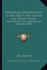 Theatrical Management in the West and South for Thirty Yearstheatrical Management in the West and South for Thirty Years: Interspersed with Anecdotica