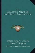 The Collected Poems of James Elroy Flecker (1916) the Collected Poems of James Elroy Flecker (1916)
