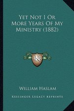 Yet Not I Or More Years Of My Ministry (1882)