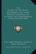 The Works of the Right Honorable Lady Mary Wortley Montagu V3: Including Her Correspondence, Poems and Essays (1803)