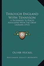 Through England with Tennyson: A Pilgrimage to Places Associated with the Great Laureate (1a Pilgrimage to Places Associated with the Great Laureate