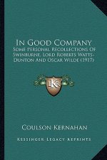 In Good Company: Some Personal Recollections of Swinburne, Lord Roberts Watts-Dunton and Oscar Wilde (1917)