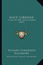 Alice Lorraine: A Tale of the South Downs (1875) a Tale of the South Downs (1875)