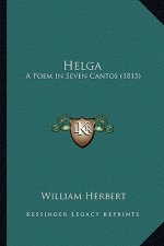 Helga Helga: A Poem in Seven Cantos (1815) a Poem in Seven Cantos (1815)