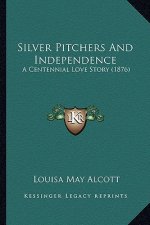Silver Pitchers And Independence: A Centennial Love Story (1876)