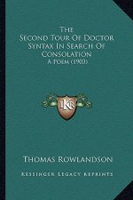 The Second Tour of Doctor Syntax in Search of Consolation the Second Tour of Doctor Syntax in Search of Consolation: A Poem (1903) a Poem (1903)