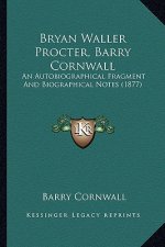 Bryan Waller Procter, Barry Cornwall: An Autobiographical Fragment and Biographical Notes (1877) an Autobiographical Fragment and Biographical Notes (