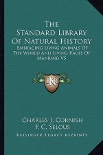 The Standard Library Of Natural History: Embracing Living Animals Of The World And Living Races Of Mankind V5: Africa, Europe, America (1907)