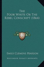 The Poor White or the Rebel Conscript (1864) the Poor White or the Rebel Conscript (1864)
