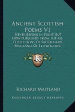 Ancient Scottish Poems V1: Never Before in Print, But Now Published from the Ms. Collecnever Before in Print, But Now Published from the Ms. Coll