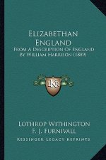 Elizabethan England: From a Description of England by William Harrison (1889) from a Description of England by William Harrison (1889)