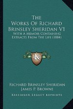 The Works of Richard Brinsley Sheridan V1 the Works of Richard Brinsley Sheridan V1: With a Memoir Containing Extracts from the Life (1884) with a Mem