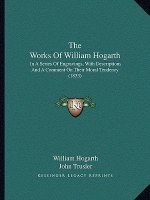 The Works of William Hogarth: In a Series of Engravings, with Descriptions and a Comment on Their Moral Tendency (1833)
