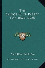 The Savage-Club Papers for 1868 (1868) the Savage-Club Papers for 1868 (1868)