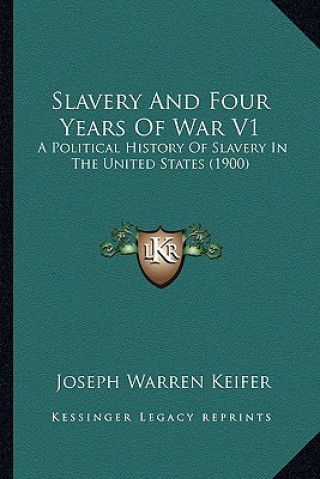 Slavery and Four Years of War V1: A Political History of Slavery in the United States (1900) a Political History of Slavery in the United States (1900