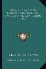 Diary and Notes of Horace Templeton, Esq., Late Secretary Ofdiary and Notes of Horace Templeton, Esq., Late Secretary of Legation (1848) Legation (184