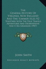 The General History Of Virginia, New England And The Summer Isles V2: Together With The True Travels, Adventures And Observations And A Sea Grammar (1