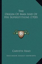 The Origin of Man and of His Superstitions (1920) the Origin of Man and of His Superstitions (1920)