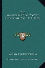 The Anniversary or Poetry and Prose for 1829 (1829) the Anniversary or Poetry and Prose for 1829 (1829)