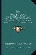 The Purple Land the Purple Land: Being the Narrative of One Richard Lamb's Adventures in the Being the Narrative of One Richard Lamb's Adventures in t