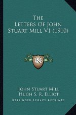 The Letters of John Stuart Mill V1 (1910) the Letters of John Stuart Mill V1 (1910)