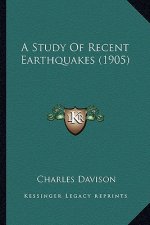 A Study of Recent Earthquakes (1905) a Study of Recent Earthquakes (1905)