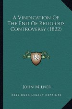 A Vindication of the End of Religious Controversy (1822) a Vindication of the End of Religious Controversy (1822)