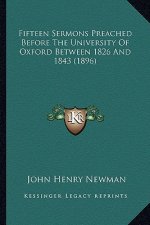 Fifteen Sermons Preached Before the University of Oxford Between 1826 and 1843 (1896)