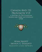 Canada And Its Provinces V15: A History Of The Canadian People And Their Institutions (1914)