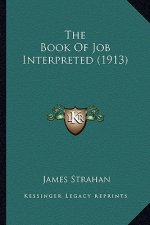 The Book of Job Interpreted (1913) the Book of Job Interpreted (1913)